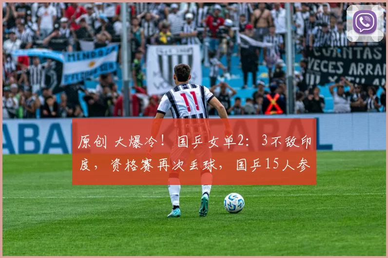 原创 大爆冷!国乒女单2:3不敌印度,资格赛再次丢球,国乒15人参赛
