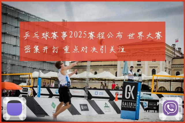 乒乓球赛事2025赛程公布 世界大赛密集开打 重点对决引关注