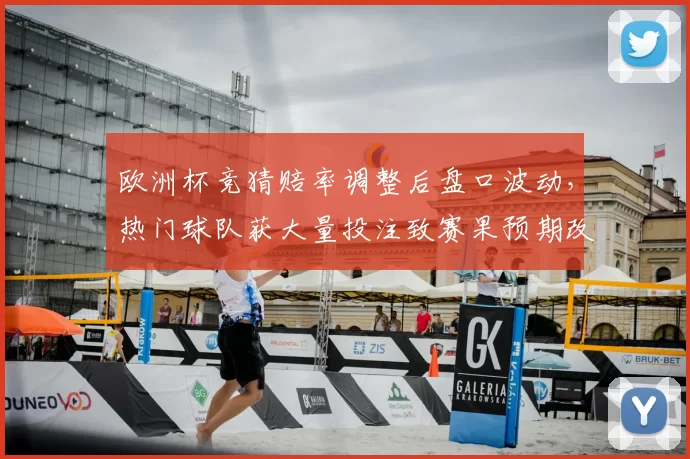 欧洲杯竞猜赔率调整后盘口波动,热门球队获大量投注致赛果预期改变
