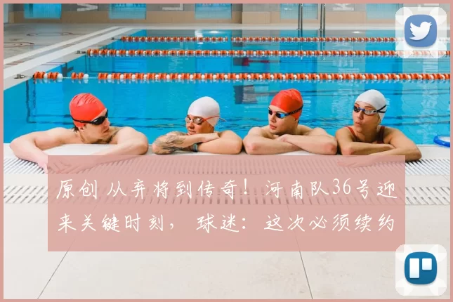 原创 从弃将到传奇!河南队36号迎来关键时刻, 球迷:这次必须续约!
