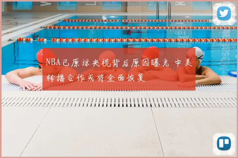 NBA已原谅央视背后原因曝光 中美转播合作或将全面恢复