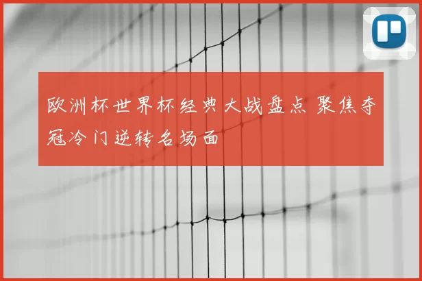 欧洲杯世界杯经典大战盘点 聚焦夺冠冷门逆转名场面