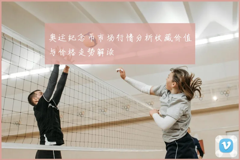 奥运纪念币市场行情分析收藏价值与价格走势解读