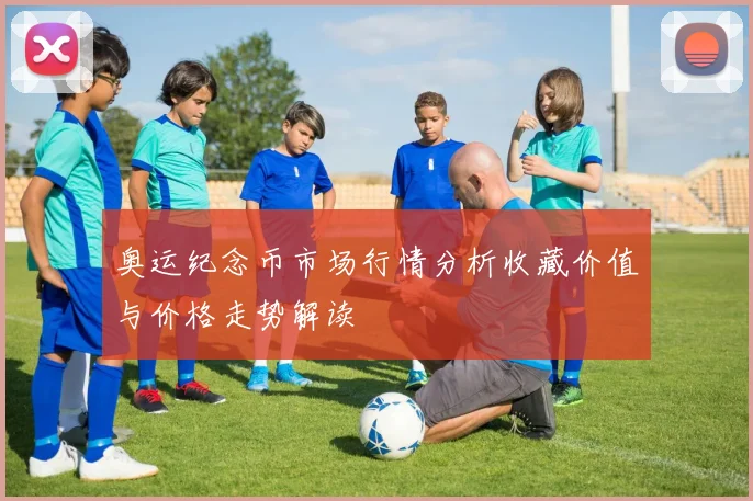 奥运纪念币市场行情分析收藏价值与价格走势解读
