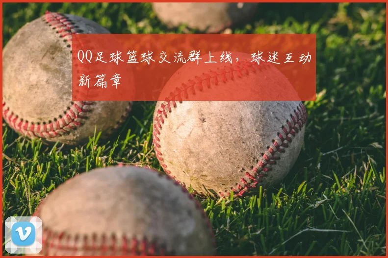 QQ足球篮球交流群上线,球迷互动新篇章